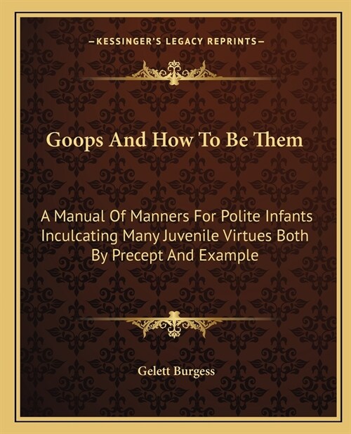 Goops And How To Be Them: A Manual Of Manners For Polite Infants Inculcating Many Juvenile Virtues Both By Precept And Example (Paperback)