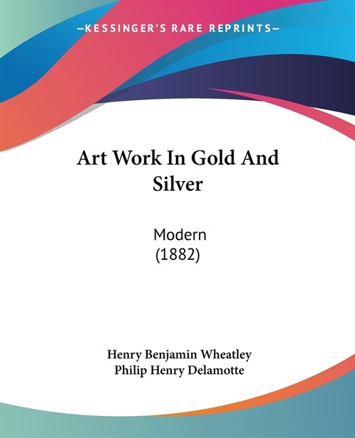 Art Work In Gold And Silver: Modern (1882) (Paperback)
