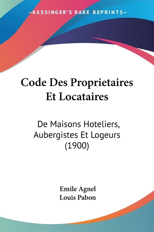 Code Des Proprietaires Et Locataires: De Maisons Hoteliers, Aubergistes Et Logeurs (1900) (Paperback)