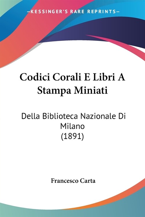 Codici Corali E Libri A Stampa Miniati: Della Biblioteca Nazionale Di Milano (1891) (Paperback)