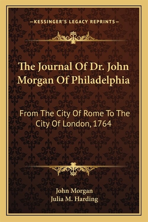 The Journal Of Dr. John Morgan Of Philadelphia: From The City Of Rome To The City Of London, 1764 (Paperback)