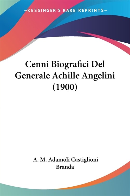 Cenni Biografici Del Generale Achille Angelini (1900) (Paperback)