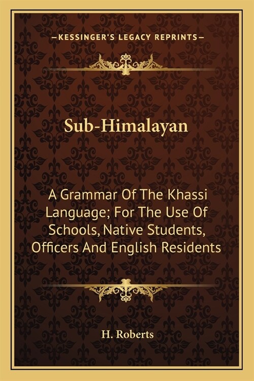 Sub-Himalayan: A Grammar Of The Khassi Language; For The Use Of Schools, Native Students, Officers And English Residents (Paperback)