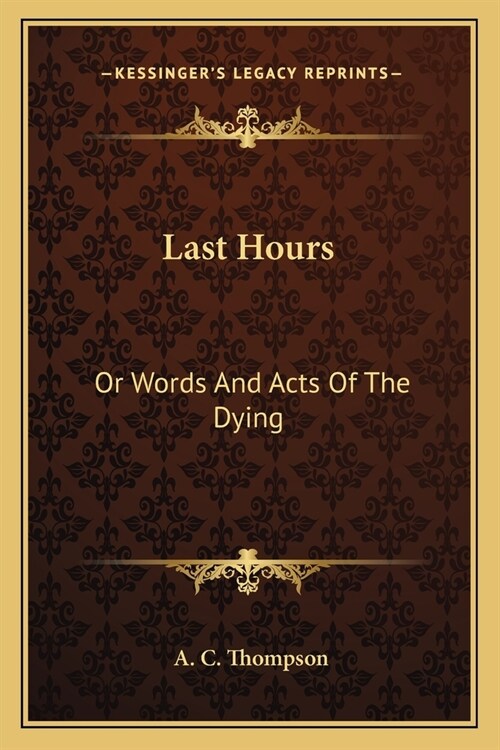 Last Hours: Or Words And Acts Of The Dying (Paperback)