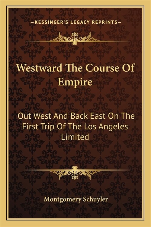 Westward The Course Of Empire: Out West And Back East On The First Trip Of The Los Angeles Limited (Paperback)