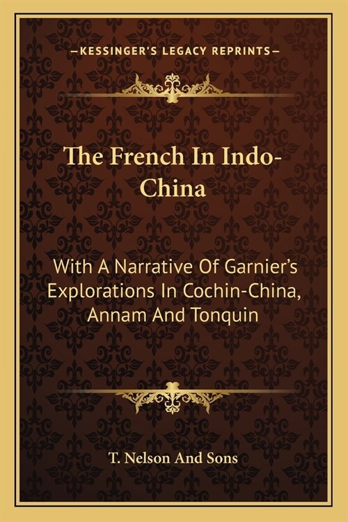 The French In Indo-China: With A Narrative Of Garniers Explorations In Cochin-China, Annam And Tonquin (Paperback)