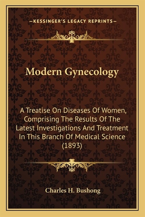 Modern Gynecology: A Treatise On Diseases Of Women, Comprising The Results Of The Latest Investigations And Treatment In This Branch Of M (Paperback)