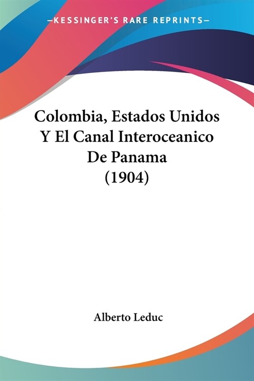 Colombia, Estados Unidos Y El Canal Interoceanico De Panama (1904) (Paperback)