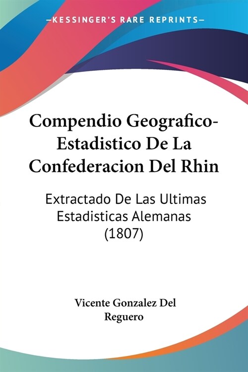 Compendio Geografico-Estadistico De La Confederacion Del Rhin: Extractado De Las Ultimas Estadisticas Alemanas (1807) (Paperback)
