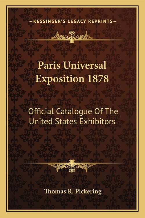 Paris Universal Exposition 1878: Official Catalogue Of The United States Exhibitors (Paperback)