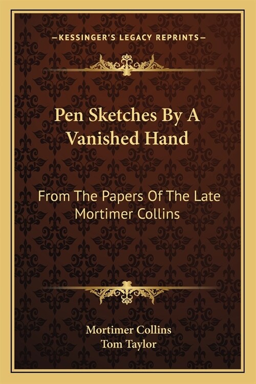 Pen Sketches By A Vanished Hand: From The Papers Of The Late Mortimer Collins (Paperback)