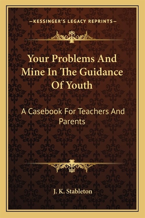 Your Problems And Mine In The Guidance Of Youth: A Casebook For Teachers And Parents (Paperback)