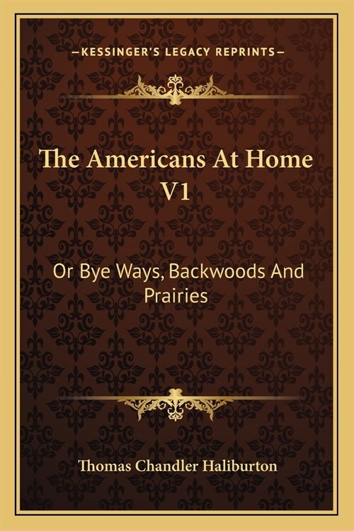 The Americans At Home V1: Or Bye Ways, Backwoods And Prairies (Paperback)