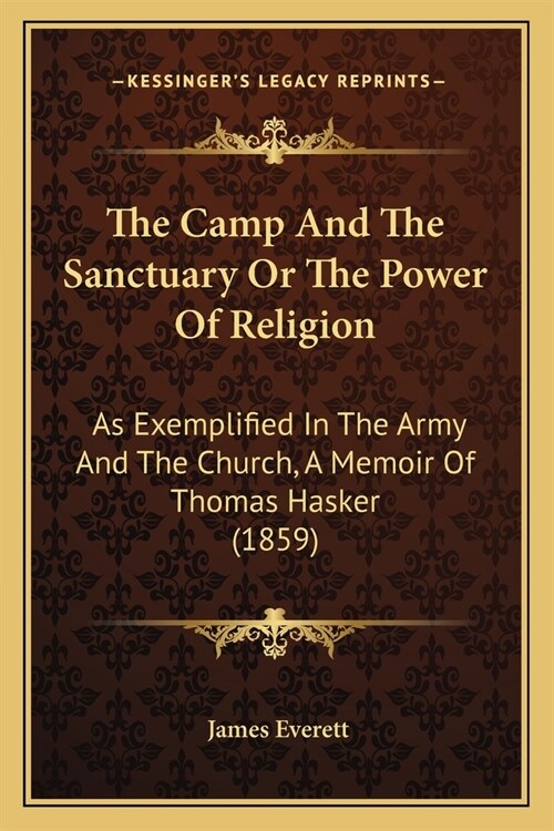 The Camp And The Sanctuary Or The Power Of Religion: As Exemplified In The Army And The Church, A Memoir Of Thomas Hasker (1859) (Paperback)