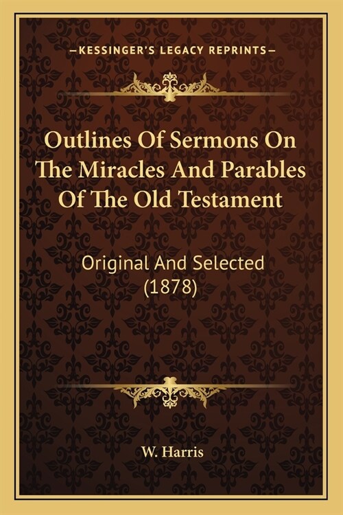 Outlines Of Sermons On The Miracles And Parables Of The Old Testament: Original And Selected (1878) (Paperback)
