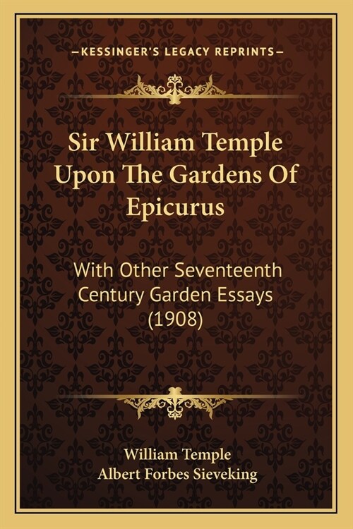 Sir William Temple Upon The Gardens Of Epicurus: With Other Seventeenth Century Garden Essays (1908) (Paperback)