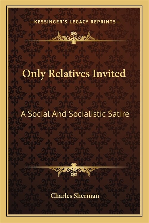 Only Relatives Invited: A Social And Socialistic Satire (Paperback)