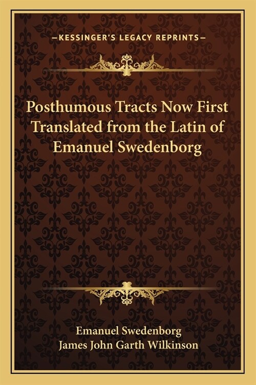 Posthumous Tracts Now First Translated from the Latin of Emanuel Swedenborg (Paperback)