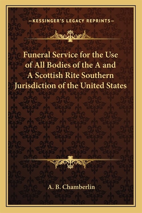 Funeral Service for the Use of All Bodies of the A and A Scottish Rite Southern Jurisdiction of the United States (Paperback)