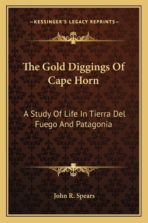 The Gold Diggings Of Cape Horn: A Study Of Life In Tierra Del Fuego And Patagonia (Paperback)