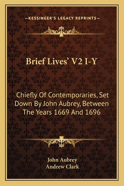 Brief Lives V2 I-Y: Chiefly Of Contemporaries, Set Down By John Aubrey, Between The Years 1669 And 1696 (Paperback)