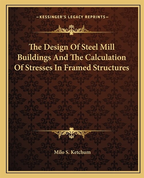 The Design Of Steel Mill Buildings And The Calculation Of Stresses In Framed Structures (Paperback)