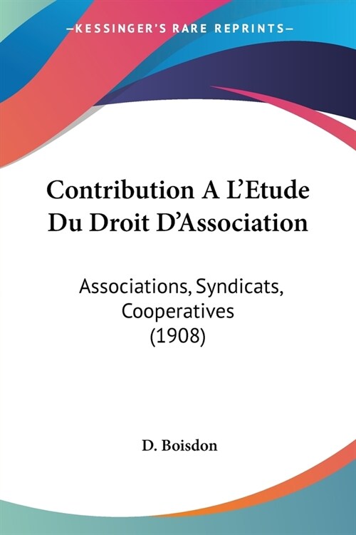 Contribution A LEtude Du Droit DAssociation: Associations, Syndicats, Cooperatives (1908) (Paperback)