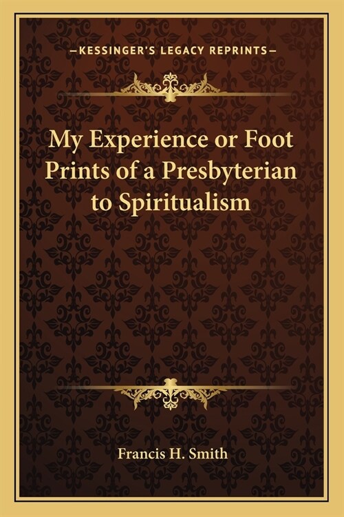 My Experience or Foot Prints of a Presbyterian to Spiritualism (Paperback)