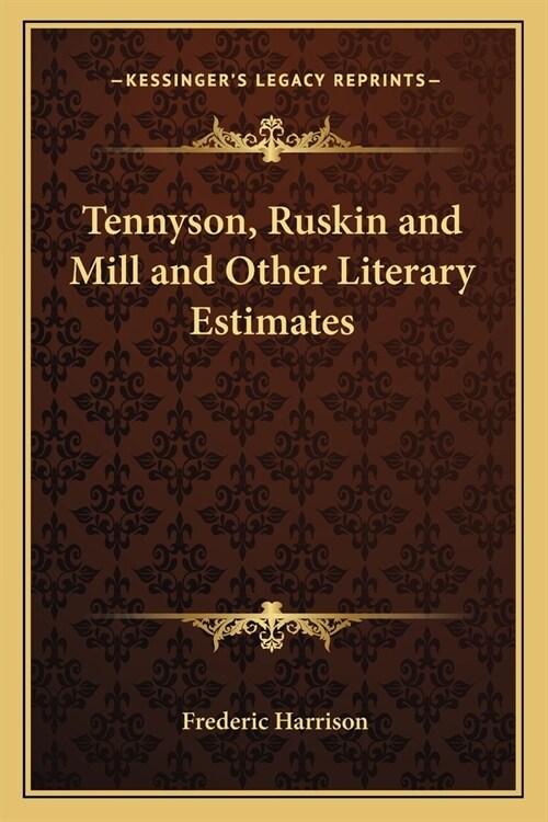 Tennyson, Ruskin and Mill and Other Literary Estimates (Paperback)