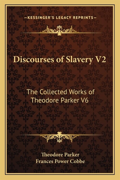 Discourses of Slavery V2: The Collected Works of Theodore Parker V6 (Paperback)