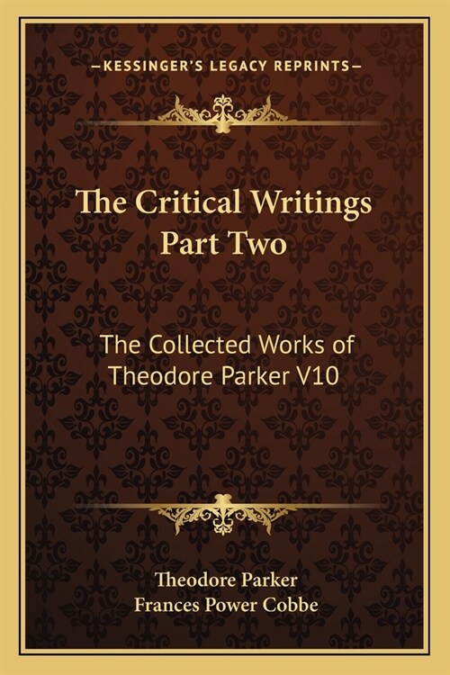 The Critical Writings Part Two: The Collected Works of Theodore Parker V10 (Paperback)