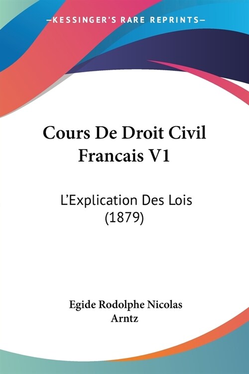 Cours De Droit Civil Francais V1: LExplication Des Lois (1879) (Paperback)