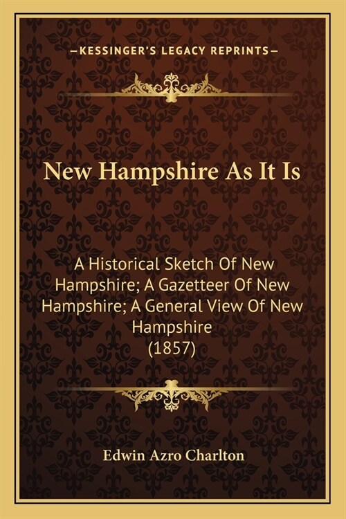 New Hampshire As It Is: A Historical Sketch Of New Hampshire; A Gazetteer Of New Hampshire; A General View Of New Hampshire (1857) (Paperback)