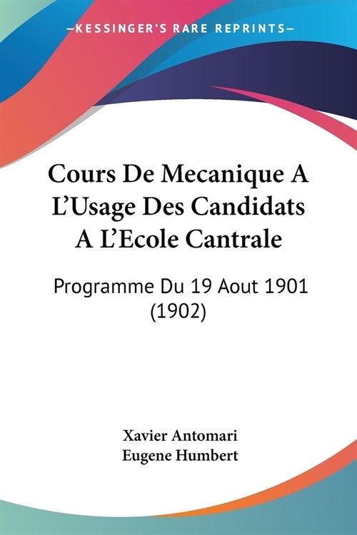 Cours De Mecanique A LUsage Des Candidats A LEcole Cantrale: Programme Du 19 Aout 1901 (1902) (Paperback)