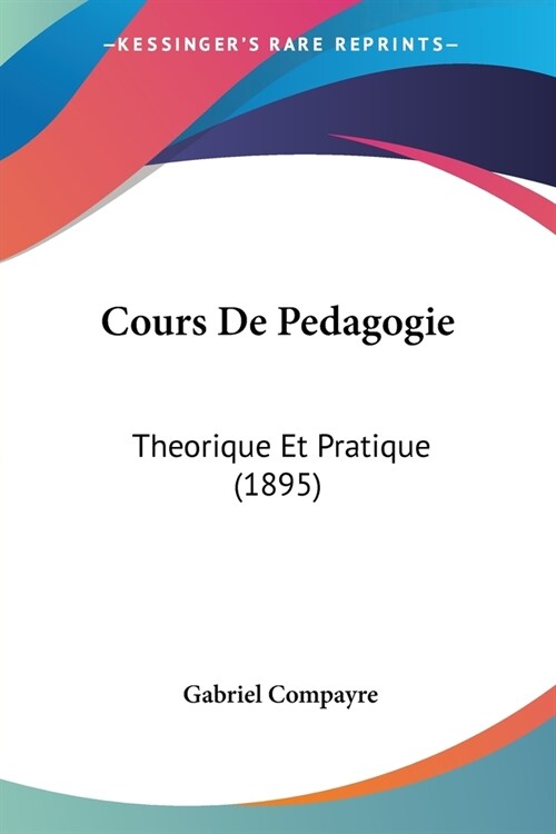 Cours De Pedagogie: Theorique Et Pratique (1895) (Paperback)