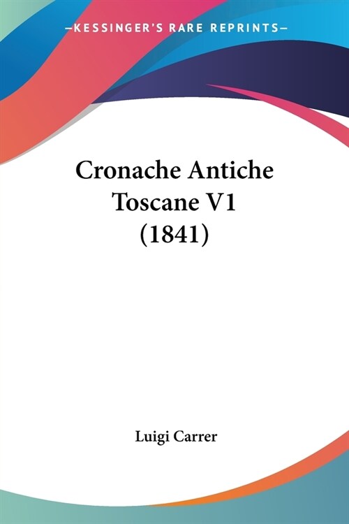 Cronache Antiche Toscane V1 (1841) (Paperback)