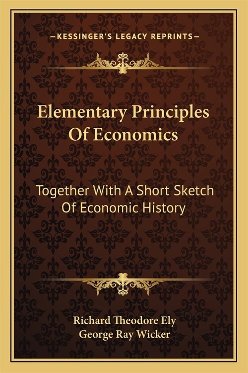 Elementary Principles Of Economics: Together With A Short Sketch Of Economic History (Paperback)