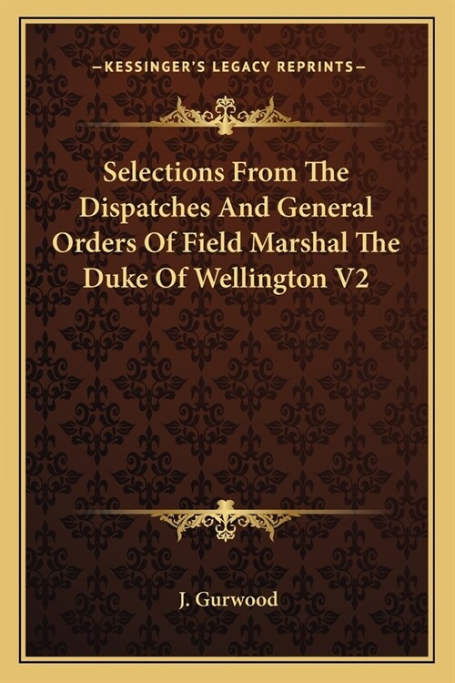 Selections From The Dispatches And General Orders Of Field Marshal The Duke Of Wellington V2 (Paperback)