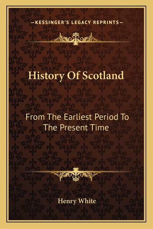 History Of Scotland: From The Earliest Period To The Present Time (Paperback)