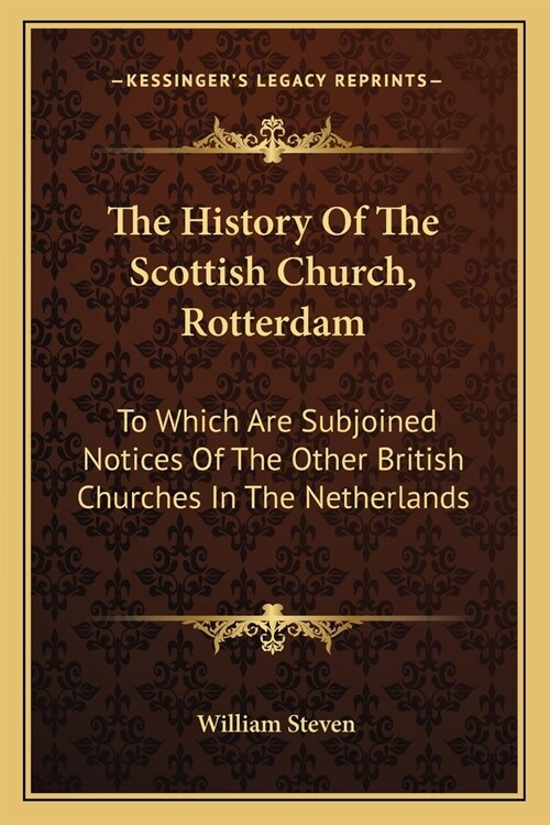 The History Of The Scottish Church, Rotterdam: To Which Are Subjoined Notices Of The Other British Churches In The Netherlands (Paperback)