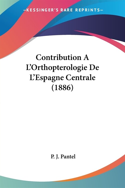 Contribution A LOrthopterologie De LEspagne Centrale (1886) (Paperback)