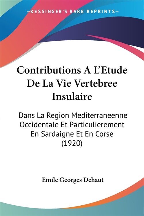 Contributions A LEtude De La Vie Vertebree Insulaire: Dans La Region Mediterraneenne Occidentale Et Particulierement En Sardaigne Et En Corse (1920) (Paperback)