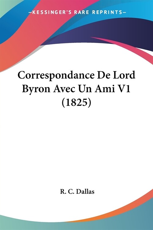 Correspondance De Lord Byron Avec Un Ami V1 (1825) (Paperback)