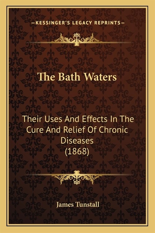 The Bath Waters: Their Uses And Effects In The Cure And Relief Of Chronic Diseases (1868) (Paperback)