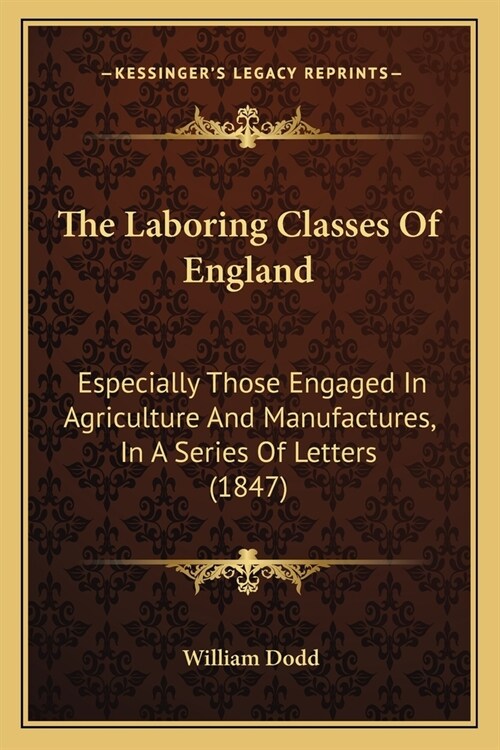 The Laboring Classes Of England: Especially Those Engaged In Agriculture And Manufactures, In A Series Of Letters (1847) (Paperback)