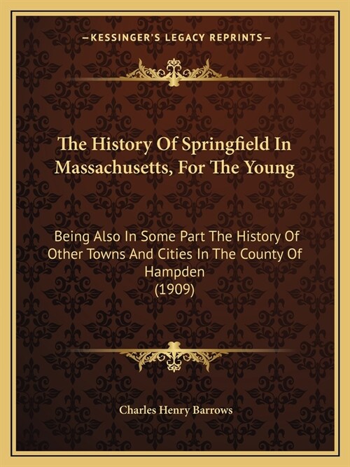 The History Of Springfield In Massachusetts, For The Young: Being Also In Some Part The History Of Other Towns And Cities In The County Of Hampden (19 (Paperback)