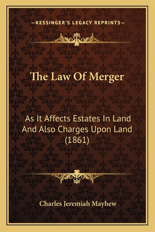 The Law Of Merger: As It Affects Estates In Land And Also Charges Upon Land (1861) (Paperback)