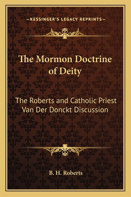 The Mormon Doctrine of Deity: The Roberts and Catholic Priest Van Der Donckt Discussion (Paperback)