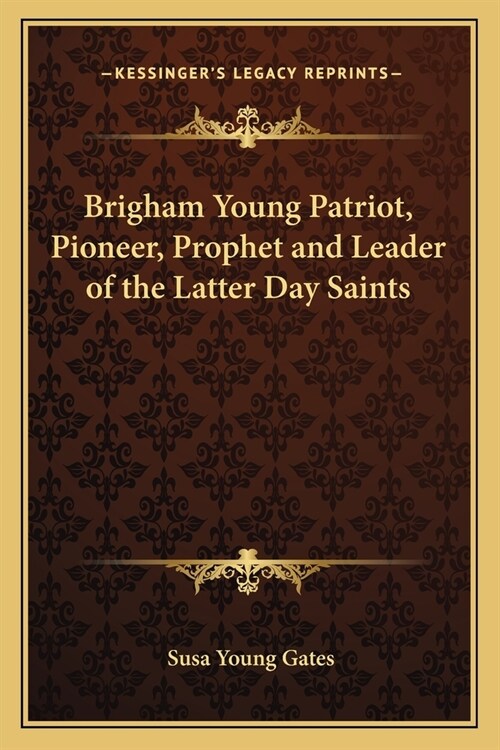 Brigham Young Patriot, Pioneer, Prophet and Leader of the Latter Day Saints (Paperback)