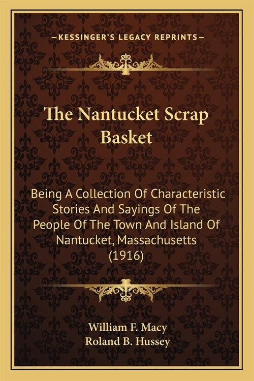 The Nantucket Scrap Basket: Being A Collection Of Characteristic Stories And Sayings Of The People Of The Town And Island Of Nantucket, Massachuse (Paperback)